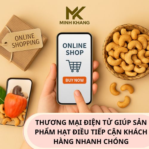 Thương mại điện tử đang trở thành xu hướng bán lẻ chủ đạo, giúp sản phẩm hạt điều tiếp cận khách hàng nhanh chóng và hiệu quả